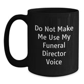 Funny Gifts from Friends to Funeral Director Christmas Unique Mugs, Do Not Make Me Use My Funeral Director Voice, Black Coffee Mug for Men and Women - Main